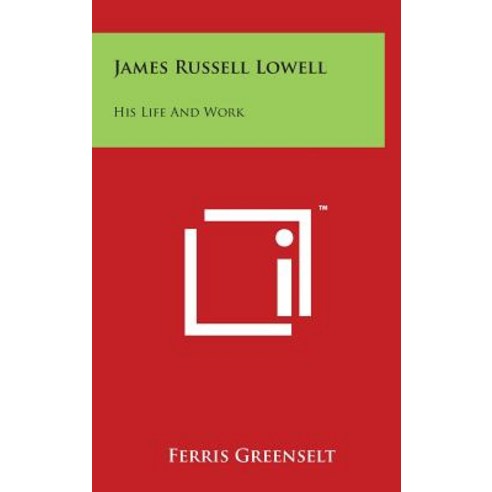 James Russell Lowell: His Life and Work Hardcover, Literary Licensing, LLC