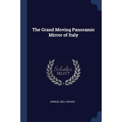 The Grand Moving Panoramic Mirror of Italy Paperback, Sagwan Press