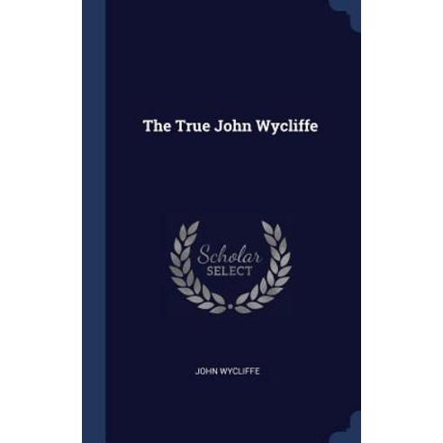 The True John Wycliffe Hardcover, Sagwan Press