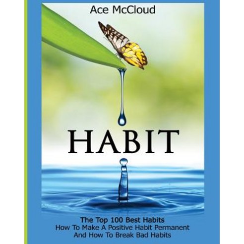 Habit: The Top 100 Best Habits: How to Make a Positive Habit Permanent and How to Break Bad Habits Paperback, Pro Mastery Publishing