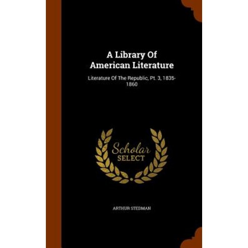 A Library of American Literature: Literature of the Republic PT. 3 1835-1860 Hardcover, Arkose Press