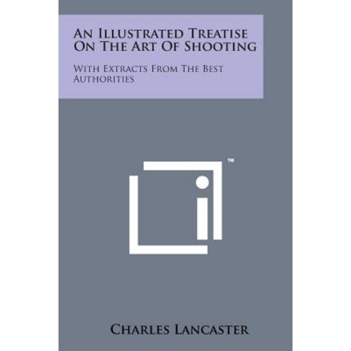 An Illustrated Treatise on the Art of Shooting: With Extracts from the Best Authorities Paperback, Literary Licensing, LLC