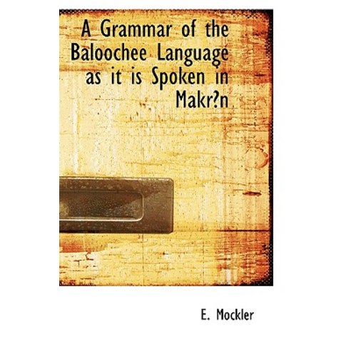 A Grammar of the Baloochee Language as It Is Spoken in Makra N Hardcover, BiblioLife