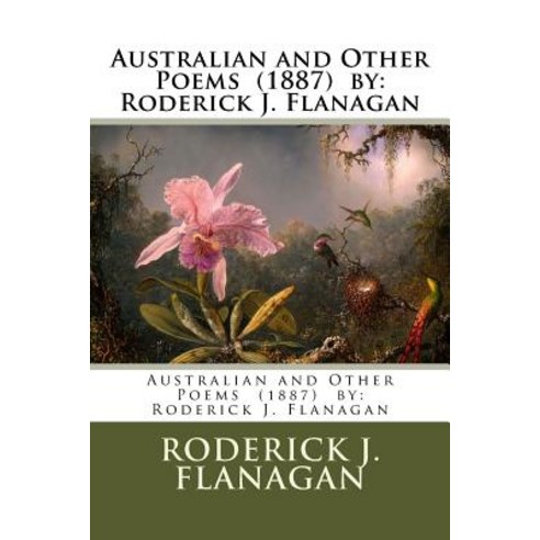 Australian and Other Poems (1887) by: Roderick J. Flanagan Paperback, Createspace Independent Publishing Platform