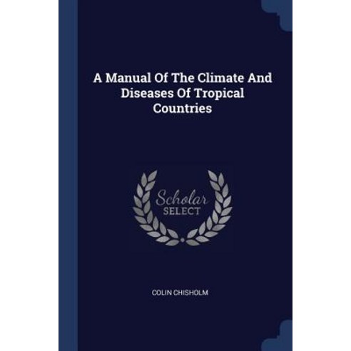 A Manual of the Climate and Diseases of Tropical Countries Paperback, Sagwan Press