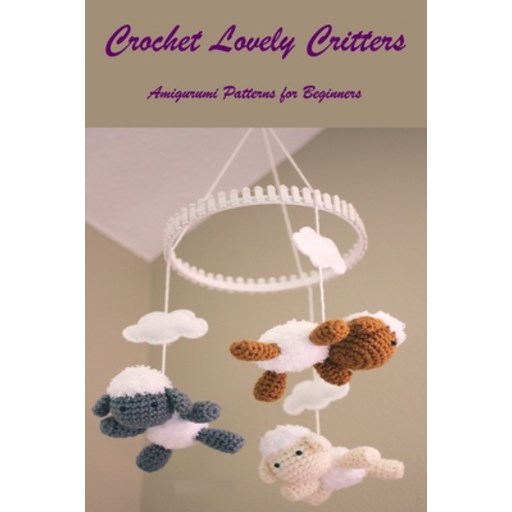 (영문도서) Crochet Lovely Critters: Amigurumi Patterns for Beginners: Crochet Lovely Critters Paperback