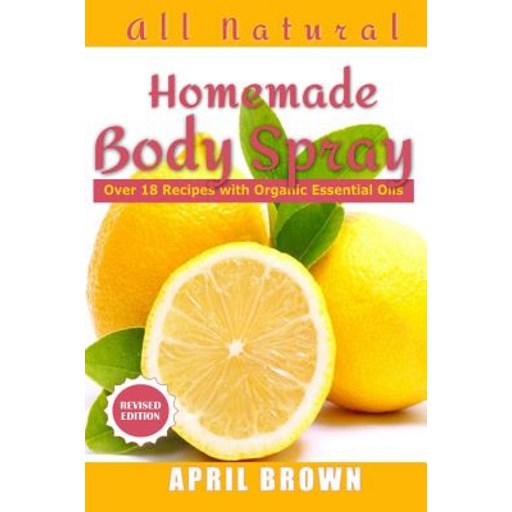 (영문도서) All natural Homemade body spray: With organic essential oil Over 18 recipes Paperback