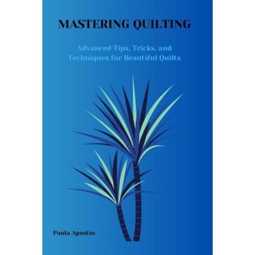 (영문도서) Mastering Quilting: Advanced Tips Tricks and Techniques for Beautiful Quilts Paperback