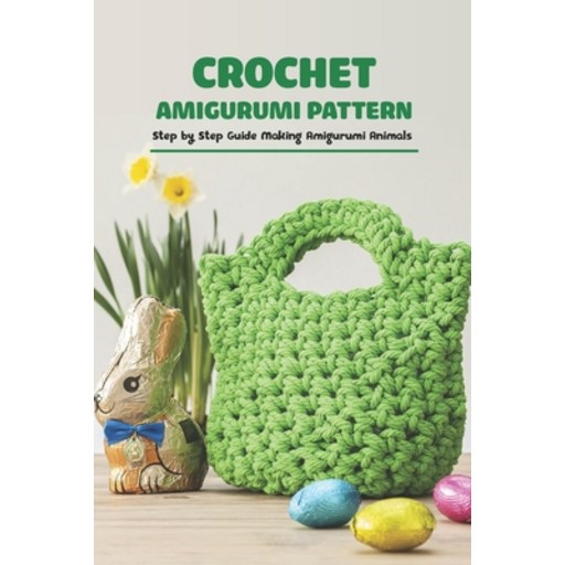 (영문도서) Crochet Amigurumi Pattern: Step by Step Guide Making Amigurumi Animals: Tips For Crocheting A... Paperback