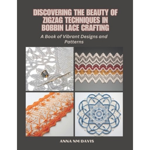 (영문도서) Discovering the Beauty of Zigzag Techniques in Bobbin Lace Crafting: A Book of... Paperback