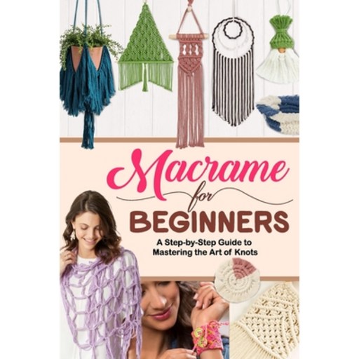 (영문도서) Macrame for Beginners: A Step-by-Step Guide to Mastering the Art of Knots Paperback