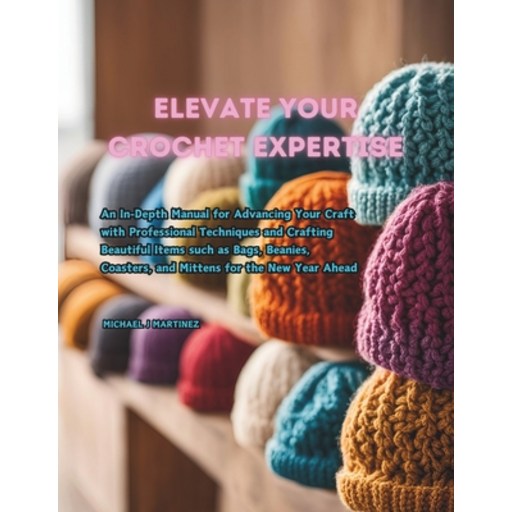 (영문도서) Elevate Your Crochet Expertise: An In-Depth Manual for Advancing Your Craft wit... Paperback