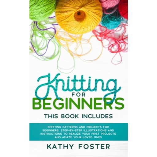 Knitting for Beginners: This Book Includes: Knitting Patterns and Projects for Beginners. Step-by-St... Hardcover