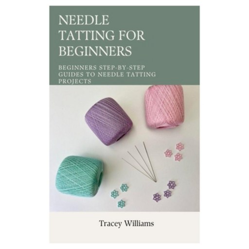 (영문도서) Needle Tatting for Beginners: Beginners Step-by-Step Guides to Needle Tatting Projects Paperback