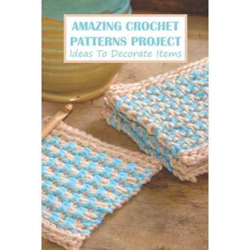 (영문도서) Amazing Crochet Patterns Project: Ideas To Decorate Items: Amazing Crochet Patterns Project Paperback