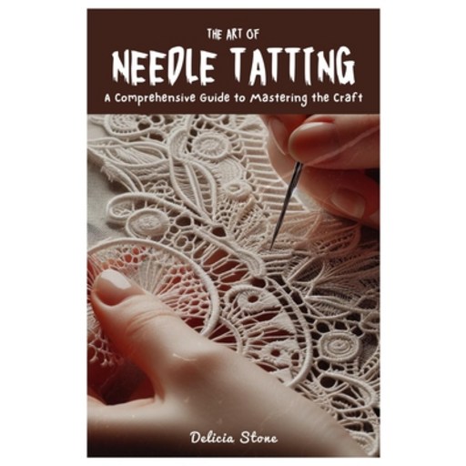 (영문도서) The Art of Needle Tatting: A Comprehensive Guide to Mastering the Craft Paperback