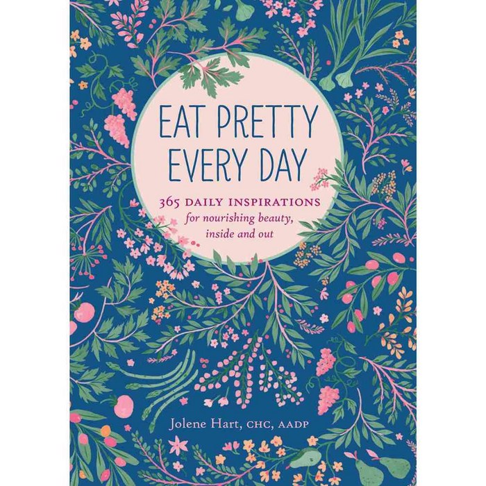 Eat Pretty Every Day: 365 Daily Inspirations for Nourishing Beauty Inside and Out, Chronicle Books Llc