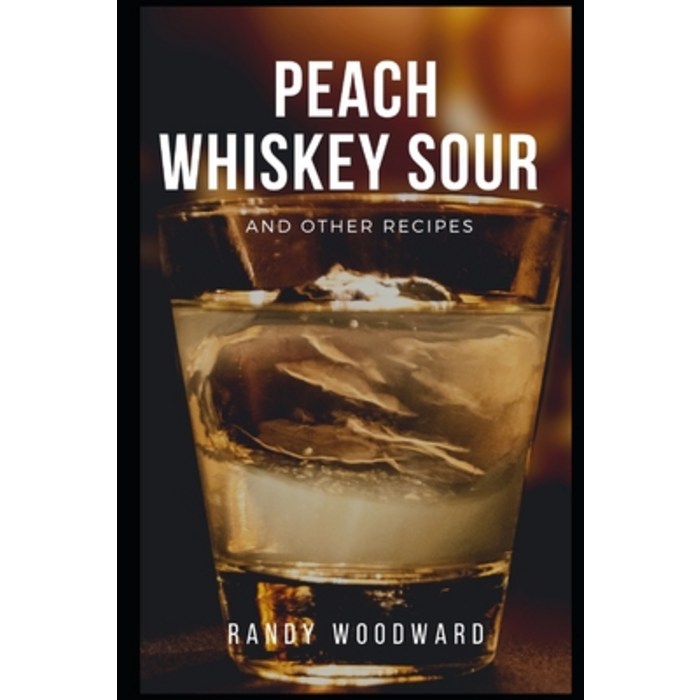 Peach Whiskey Sour and Other Recipes Paperback, Independently Published, English, 9798589399660 대표 이미지 - 위스키 책 추천