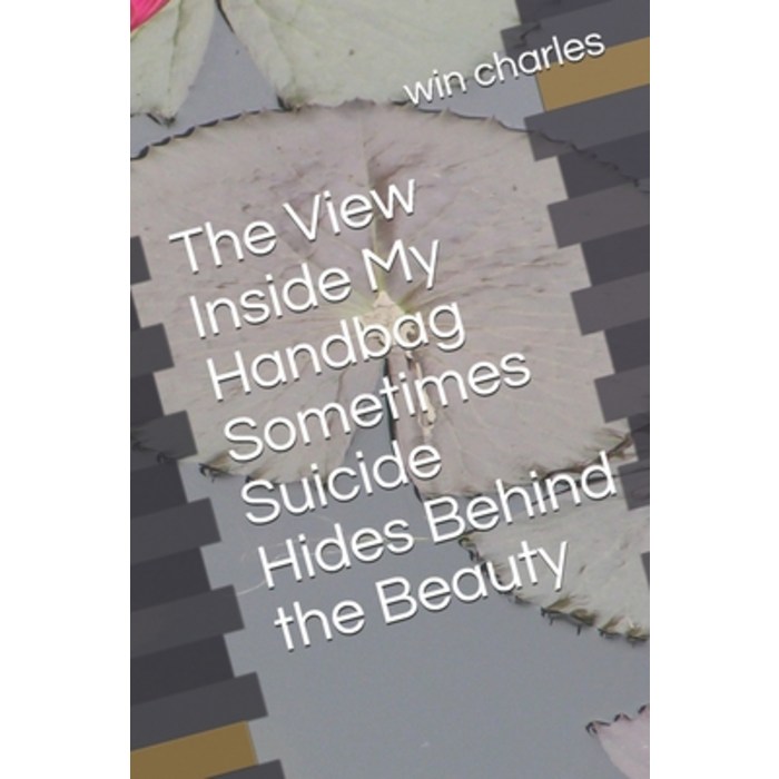 The View Inside My Handbag Sometimes Suicide Hides Behind the Beauty Paperback, Independently Published