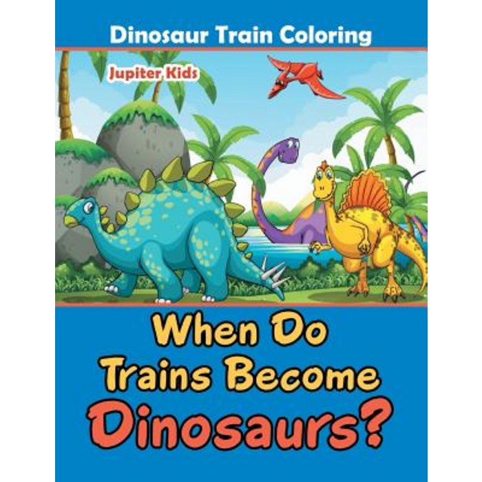 When Do Trains Become Dinosaurs?: Dinosaur Train Coloring Paperback, Jupiter Kids, English, 9781683053675