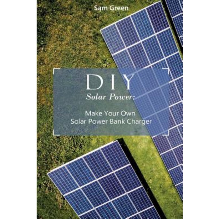 DIY Solar Power: Make Your Own Solar Power Bank Charger: (Power Generation Survival Series ) Paperback, Createspace Independent Publishing Platform 대표 이미지 - 파워뱅크 추천